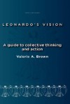 Leonardo's Vision: A Guide to Collective Thinking and Action - Valerie A. Brown