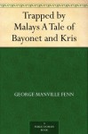 Trapped by Malays: a Tale of Bayonet and Kris - George Manville Fenn