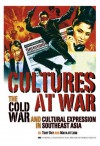 Cultures at War: The Cold War and Cultural Expression in Southeast Asia - Tony Day