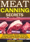Meat Canning Secrets: Meat Preparation, Bacteria Prevention, & Common Canning Mistakes So You Can Have The Freshest & Tastiest Canned Meats! - Amanda Jones