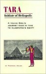 Tara: Initiate of Heliopolis: A Young Girl's Journey Back in Time to Cleopatra's Egypt - Theresa Welsh, Theresa Walsh