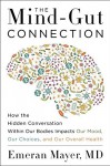 The Mind-Gut Connection: How the Astonishing Dialogue Taking Place in Our Bodies Impacts Health, Weight, and Mood - Emeran A. Mayer