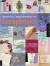 Decorative Embellishments For Scrapbooks: 32 Recipes for Enhancing Your Pages with New Techniques - Trice Boerens