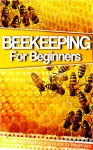 Beekeeping: The Ultimate Beekeeping Guide for Beginners. Learn The Hive and Keeping Techniques & Avoid Common Mistakes (Beekeeping, Beekeeping For Beginners, ... Beekeeping Techniques, Beekeeping Mistakes) - John Scout, David Ravier, Lenny Kotovich, Beekeeping, Sam Jackson, Mayson Olivers