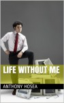 Life Without Me - Anthony Hosea