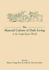 The Material Culture of Daily Living in the Anglo-Saxon World - Maren Clegg Hyer, Gale R. Owen-Crocker