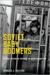 Soviet Baby Boomers: An Oral History of Russia's Cold War Generation (Oxford Oral History) - Donald J. Raleigh