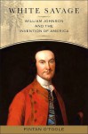 White Savage: William Johnson and the Invention of America (Excelsior Editions) - Fintan O'Toole