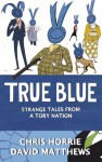 True Blue: Strange Tales from a Tory Nation - Chris Horrie, David Matthews