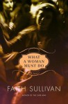 What a Woman Must Do: A Novel - Faith Sullivan