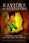 Saviors And Survivors: Darfur, Politics, And The War On Terror - Mahmood Mamdani