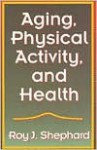 Aging, Physical Activity, And Health - Roy J. Shephard