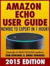 Amazon Echo User Guide: Newbie to Expert in 1 Hour! - Tom Edwards, Jenna Edwards