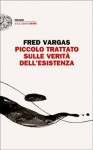 Piccolo trattato sulle verità dell'esistenza - Fred Vargas, Margherita Botto