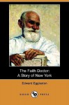 The Faith Doctor: A Story of New York (Dodo Press) - Edward Eggleston