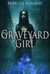The Graveyard Girl - Rebecca Roland