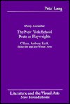 The New York School Poets as Playwrights: O'Hara, Ashbery, Koch, Schuyler and the Visual Arts - Philip Auslander