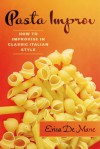 Pasta Improv: How to Improvise in Classic Italian Style - Erica De Mane