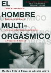 El hombre multiorgásmico: cómo experimentar orgasmos múltiples e incrementar espectacularmente la capacidad sexual - Douglas Abrams Arava, Mantak Chia, Miguel Iribarren Berrade