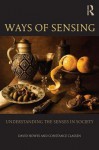 Ways of Sensing: An Introduction to Sensory Studies - David Howes