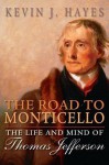 The Road to Monticello: The Life and Mind of Thomas Jefferson - Kevin J. Hayes