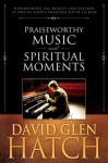 Praiseworthy Music and Spiritual Moments - David Glen Hatch