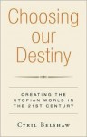 Choosing Our Destiny: Creating the Utopian World in the 21st Century - Cyril S. Belshaw