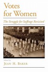 Votes for Women: The Struggle for Suffrage Revisited (Viewpoints on American Culture) - Jean H. Baker