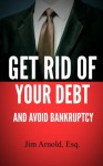 Get Rid Of Your Debt And Avoid Bankruptcy - Jim Arnold