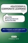 # Successful Corporate Learning Tweet Book02: Critical Skills All Learning Professionals Can Put to Use Today - Bill Cushard, Mitchell Levy