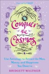 Conquer the Cosmos: Use the Power of Astrology to Attract the Man, Money, and Happiness You Deserve - Bridgett Walther