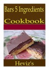 Bars 5 Ingredients 101. Delicious, Nutritious, Low Budget, Mouth Watering Bars 5 Ingredients Cookbook - Heviz's