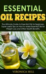 Essential Oils: Essential Oil Recipes: The Ultimate Guide to Essential Oils for Beginners. Super useful Tips on How to Make Essential Oils for Weight Loss and Other Health Benefits. - Veronica Hill