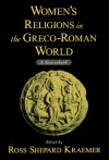 Women's Religions in the Greco-Roman World: A Sourcebook - Ross Shepard Kraemer