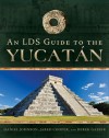 An LDS Guide to the Yucatan - Daniel Johnson