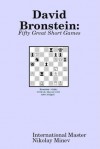 David Bronstein: Fifty Great Short Games - Nikolay Minev