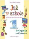 Już w szkole : obserwuję, przeżywam, poznaję... : ćwiczenia do kształcenia zintegrowanego w klasie pierwszej. Cz. 1 - Maria Alicja. Szymańska