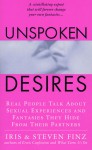 Unspoken Desires: Real People Talk About Sexual Experiences and Fantasies They Hide from Their Partners - Iris Finz, Steven Finz