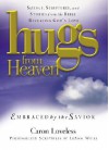 Hugs from Heaven, Embraced by the Savior: Sayings, Scriptures, and Stories from the Bible Revealing God's Love - Caron Loveless