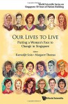 Our Lives to Live: Putting a Woman's Face to Change in Singapore (World Scientific Series on Singapore: 50 Years of Nation-Building) - Kanwaljit Soin, Margaret Thomas, Kanwaljit Soin, Margaret Thomas