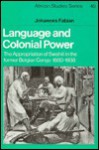 Language and Colonial Power: The Appropriation of Swahili in the Former Belgian Congo, 1880 1938 - Johannes Fabian