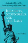 Idealists, Scoundrels, and the Lady: An Insider's View of the Statue of Liberty-Ellis Island Project - F. Ross Holland