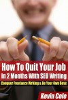 How To Quit Your Job In 2 Months With SEO Writing: Conquer Freelance Writing & Be Your Own Boss - Kevin Cole