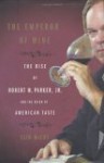 The Emperor of Wine: The Rise of Robert M. Parker, Jr. and the Reign of American Taste - Elin McCoy