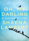 Oh, My Darling: Short Story - Shaena Lambert, contributor