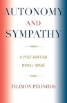 Autonomy and Sympathy: A Post-Kantian Moral Image - Filimon Peonidis, Filimon Peonidis