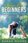 Yoga For Beginners: 2 Week Yoga Training to Calm Your Mind, Lose Weight and Strengthen Your Body - Sarah Moore