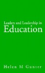 Leaders and Leadership in Education - Helen Gunter