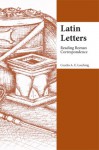 Latin Letters: Reading Roman Correspondence - C.A.E. Luschnig, Dona Black, Cecelia Luschnig, Cecelia A. E. Luschnig