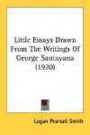 Little Essays Drawn from the Writings of George Santayana (1920) - Logan Pearsall Smith